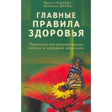 Главные правила здоровья. Практические рекомендации ученых и народной медицины. Ирина Чудаева, Валентин Дубин